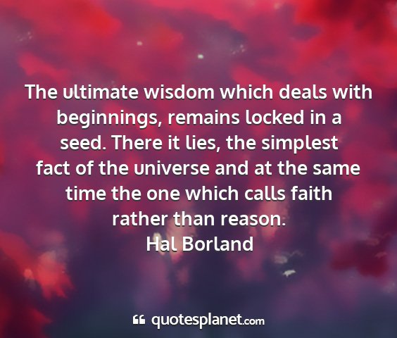 Hal borland - the ultimate wisdom which deals with beginnings,...