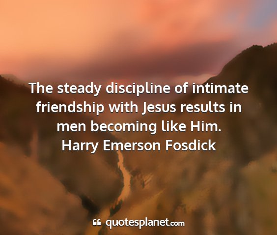 Harry emerson fosdick - the steady discipline of intimate friendship with...