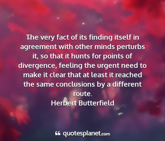 Herbert butterfield - the very fact of its finding itself in agreement...