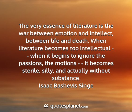 Isaac bashevis singe - the very essence of literature is the war between...