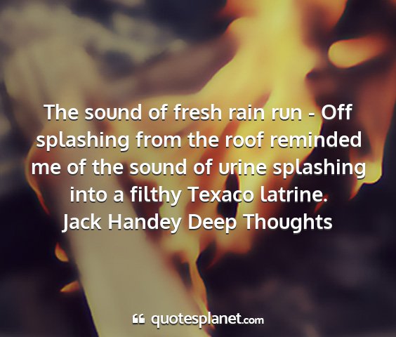 Jack handey deep thoughts - the sound of fresh rain run - off splashing from...