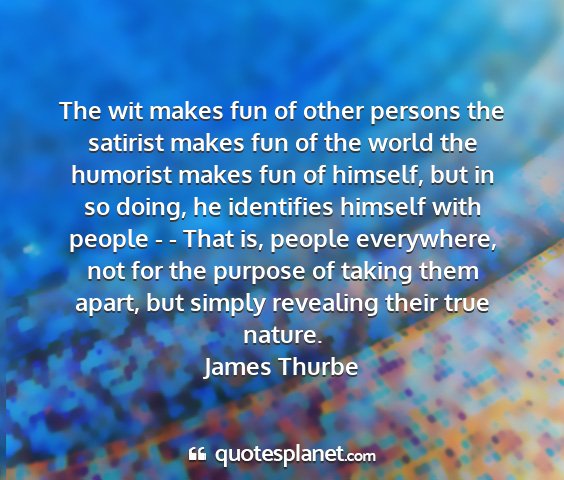 James thurbe - the wit makes fun of other persons the satirist...