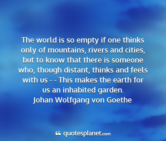 Johan wolfgang von goethe - the world is so empty if one thinks only of...