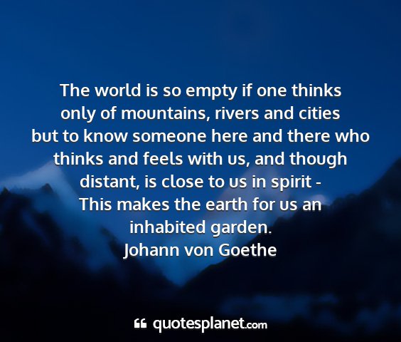 Johann von goethe - the world is so empty if one thinks only of...