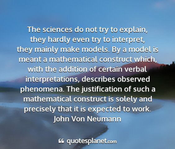 John von neumann - the sciences do not try to explain, they hardly...