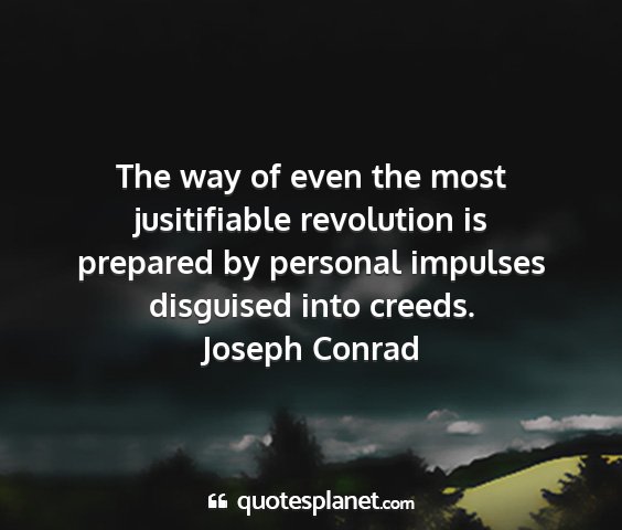 Joseph conrad - the way of even the most jusitifiable revolution...