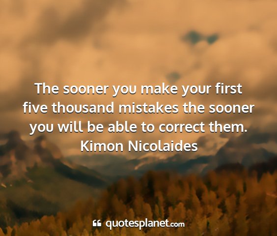 Kimon nicolaides - the sooner you make your first five thousand...