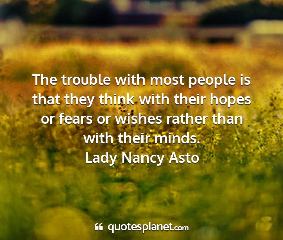 Lady nancy asto - the trouble with most people is that they think...