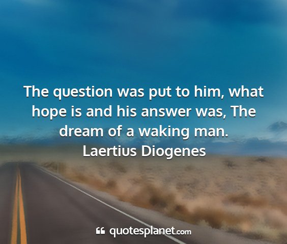 Laertius diogenes - the question was put to him, what hope is and his...