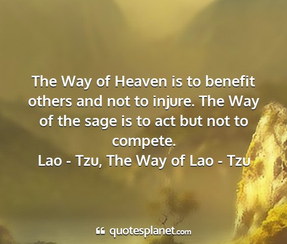 Lao - tzu, the way of lao - tzu - the way of heaven is to benefit others and not to...