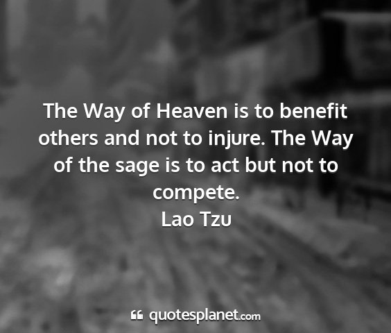 Lao tzu - the way of heaven is to benefit others and not to...