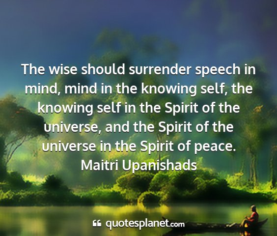 Maitri upanishads - the wise should surrender speech in mind, mind in...