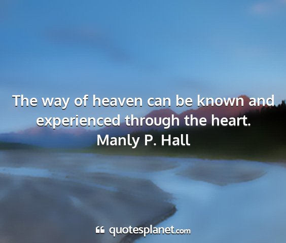 Manly p. hall - the way of heaven can be known and experienced...