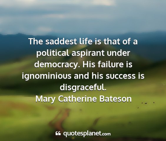 Mary catherine bateson - the saddest life is that of a political aspirant...
