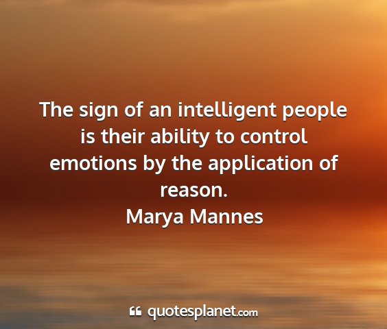 Marya mannes - the sign of an intelligent people is their...