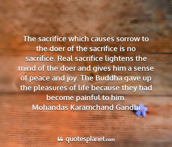 Mohandas karamchand gandhi - the sacrifice which causes sorrow to the doer of...