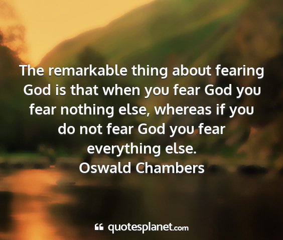 Oswald chambers - the remarkable thing about fearing god is that...
