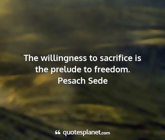 Pesach sede - the willingness to sacrifice is the prelude to...