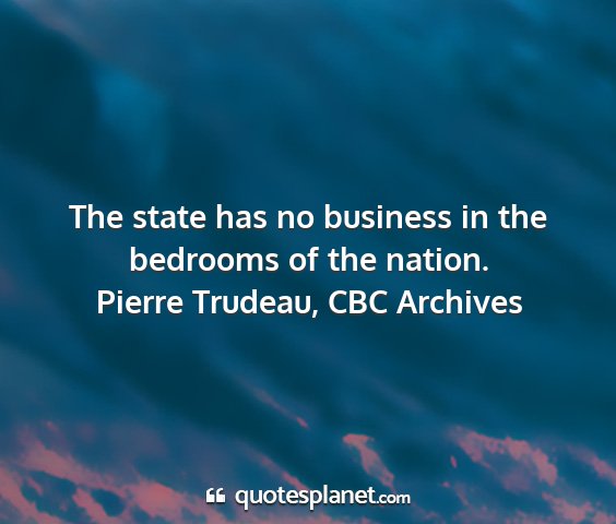 Pierre trudeau, cbc archives - the state has no business in the bedrooms of the...