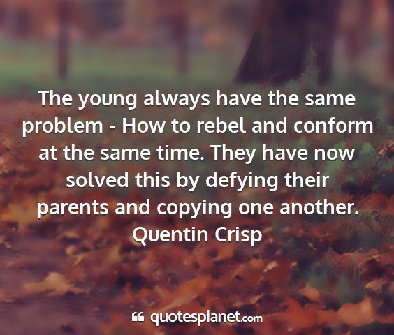 Quentin crisp - the young always have the same problem - how to...