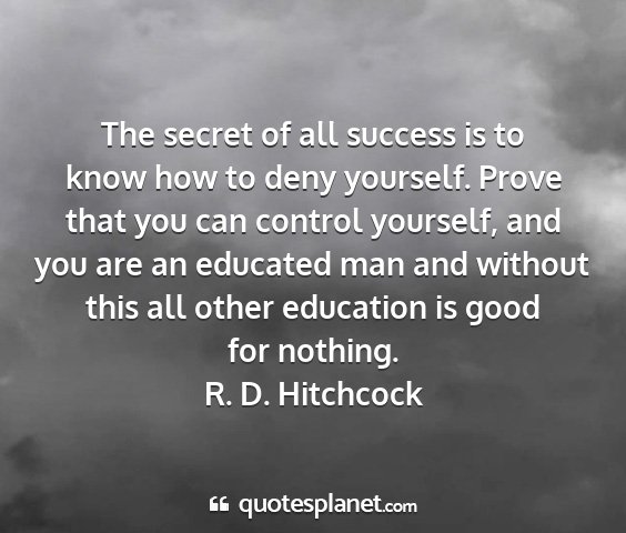 R. d. hitchcock - the secret of all success is to know how to deny...