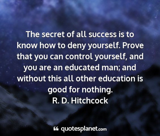 R. d. hitchcock - the secret of all success is to know how to deny...