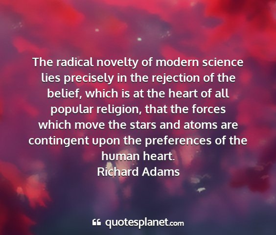 Richard adams - the radical novelty of modern science lies...