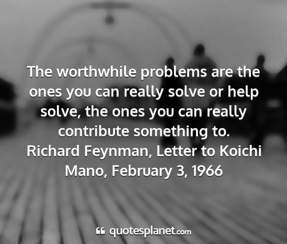 Richard feynman, letter to koichi mano, february 3, 1966 - the worthwhile problems are the ones you can...