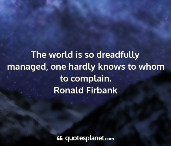 Ronald firbank - the world is so dreadfully managed, one hardly...