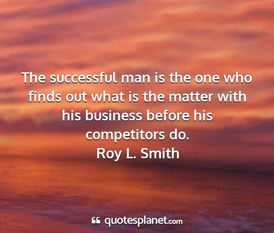 Roy l. smith - the successful man is the one who finds out what...