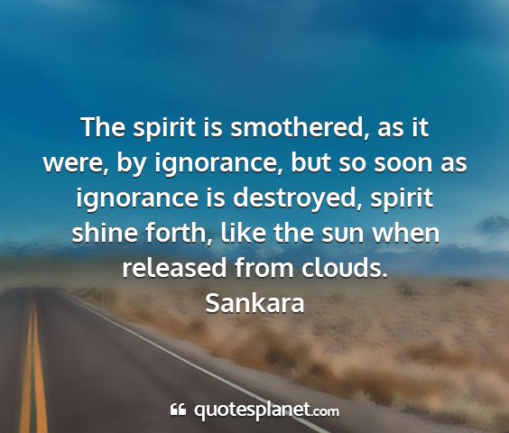 Sankara - the spirit is smothered, as it were, by...