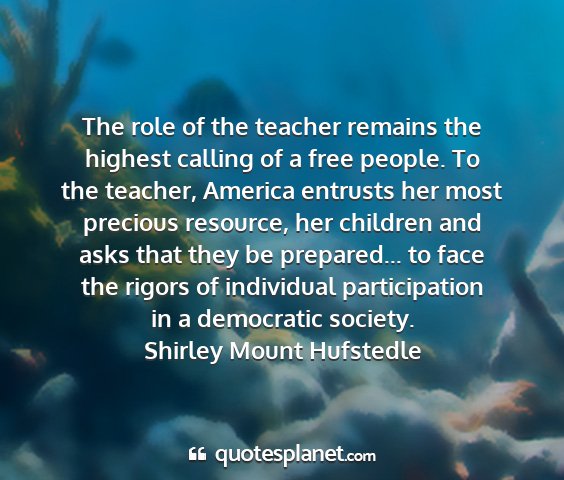 Shirley mount hufstedle - the role of the teacher remains the highest...