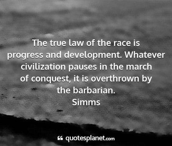 Simms - the true law of the race is progress and...