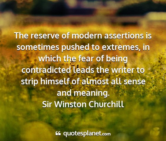 Sir winston churchill - the reserve of modern assertions is sometimes...