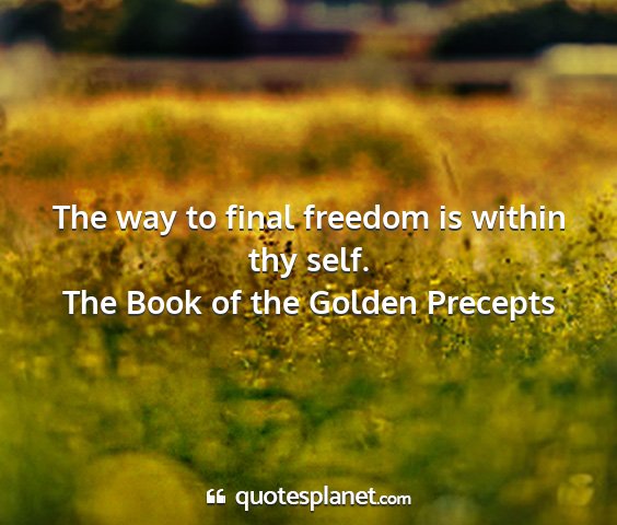 The book of the golden precepts - the way to final freedom is within thy self....