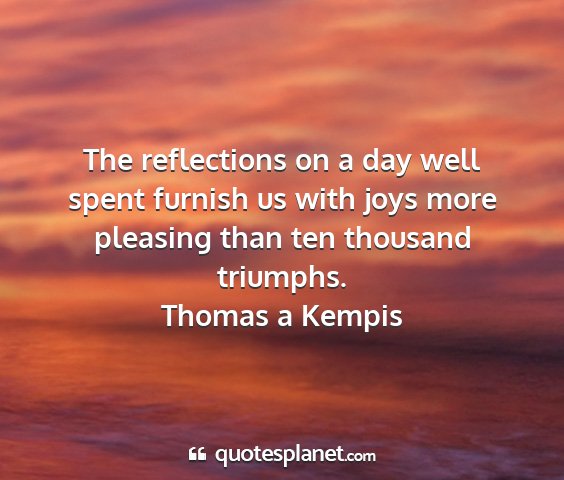 Thomas a kempis - the reflections on a day well spent furnish us...