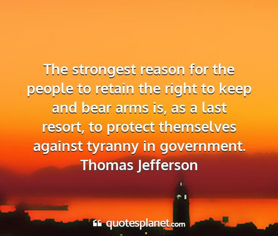 Thomas jefferson - the strongest reason for the people to retain the...