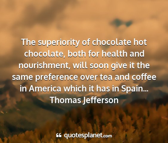 Thomas jefferson - the superiority of chocolate hot chocolate, both...