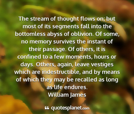 William james - the stream of thought flows on; but most of its...