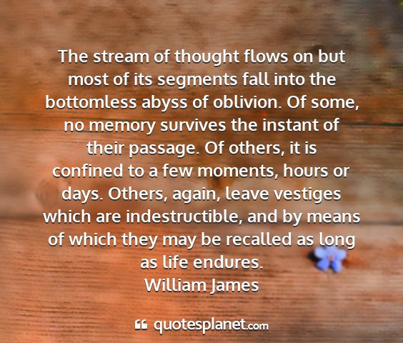 William james - the stream of thought flows on but most of its...