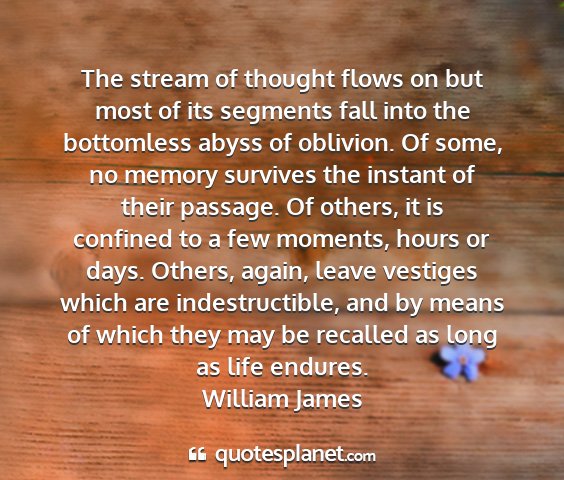 William james - the stream of thought flows on but most of its...