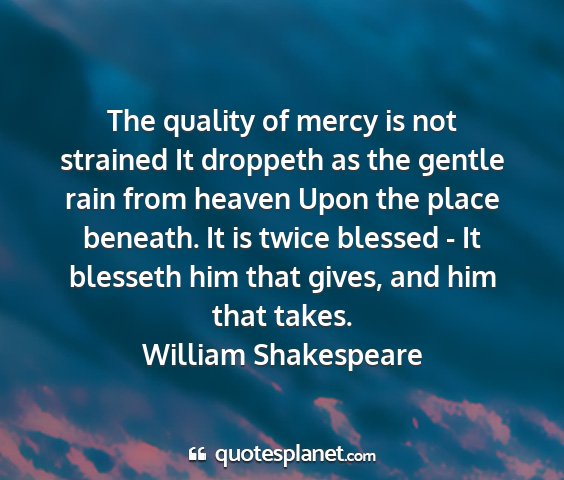 William shakespeare - the quality of mercy is not strained it droppeth...