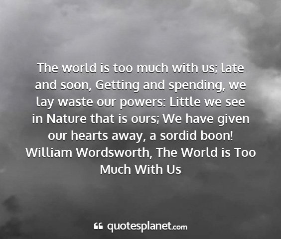 William wordsworth, the world is too much with us - the world is too much with us; late and soon,...