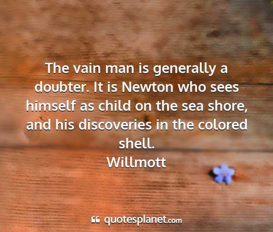 Willmott - the vain man is generally a doubter. it is newton...