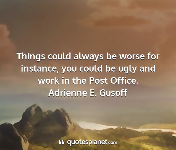 Adrienne e. gusoff - things could always be worse for instance, you...