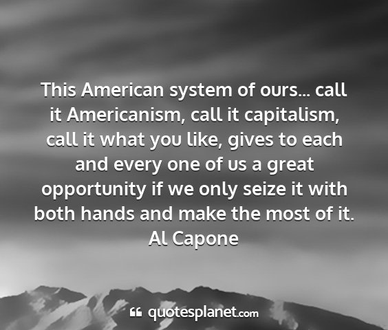 Al capone - this american system of ours... call it...