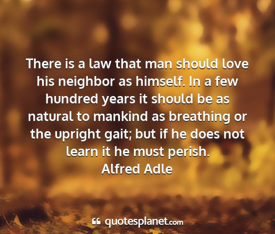 Alfred adle - there is a law that man should love his neighbor...