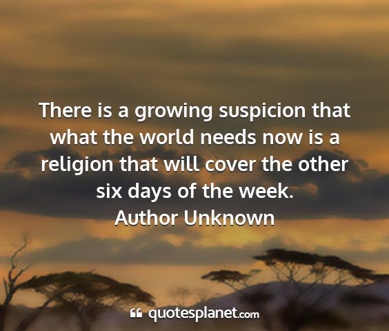 Author unknown - there is a growing suspicion that what the world...