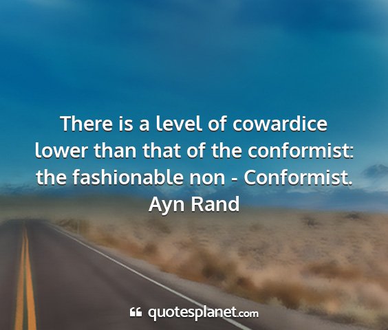 Ayn rand - there is a level of cowardice lower than that of...