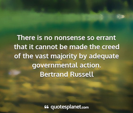Bertrand russell - there is no nonsense so errant that it cannot be...